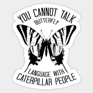 You Cannot Talk Butterfly Language With Caterpillar People Sticker